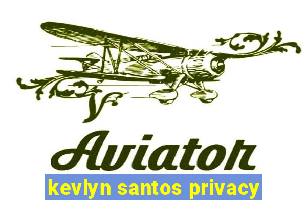 kevlyn santos privacy